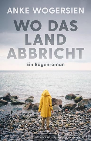 Wogersien, Anke. Wo das Land abbricht - Ein Rügenroman. Mitteldeutscher Verlag, 2022.