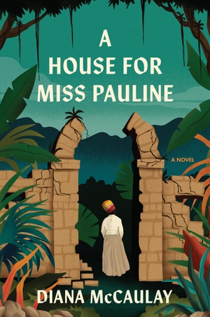 Mccaulay, Diana. A House for Miss Pauline. Little Brown and Company, 2025.