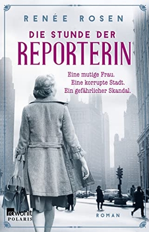 Rosen, Renée. Die Stunde der Reporterin - Eine mutige Frau. Eine korrupte Stadt. Ein gefährlicher Skandal.. Rowohlt Taschenbuch, 2023.