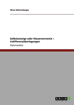 Würtenberger, Oliver. Selbstanzeige oder Steueramnestie ¿ Indifferenzüberlegungen. GRIN Verlag, 2010.