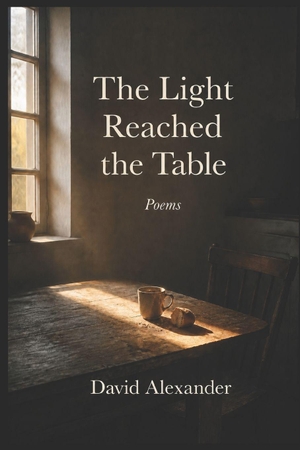 Alexander, David. The Light Reached the Table - Poems. Independently published, 2026.