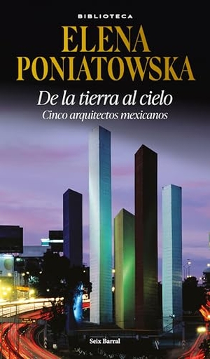 Poniatowska, Elena. de la Tierra Al Cielo: Cinco Arquitectos Mexicanos (Entrevistas) / From Earth to Sky: Five Mexican Aarchitects (Interviews). Planeta Publishing Corp, 2025.
