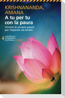 A tu per tu con la paura. Vincere le proprie paure per imparare ad amare
