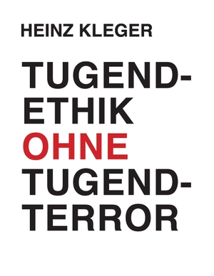 Kleger, Heinz. Tugendethik ohne Tugendterror. Books on Demand, 2015.