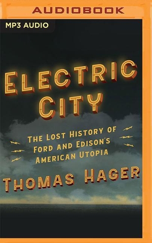 Hager, Thomas. Electric City: The Lost History of Ford and Edison's American Utopia. Brilliance Audio, 2021.