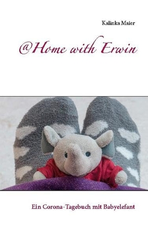 Maier, Kalinka. @Home with Erwin - Ein Corona-Tagebuch mit Babyelefant. Books on Demand, 2020.