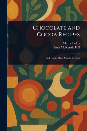 Parloa, Maria / Janet Mckenzie Hill. Chocolate and Cocoa Recipes. Creative Media Partners, LLC, 2025.