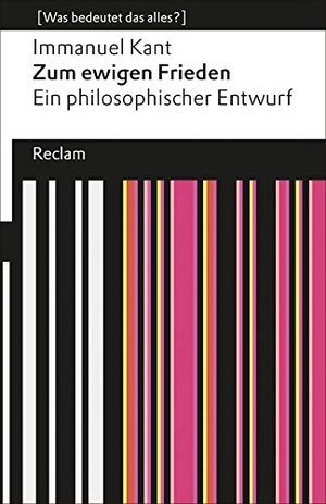 Kant, Immanuel. Zum ewigen Frieden - [Was bedeutet das alles?] - Ein philosophischer Entwurf - Kant, Immanuel - Erläuterungen; Denkanstöße; Analyse. Reclam Philipp Jun., 2013.