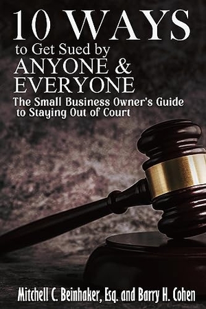 Beinhaker, Mitchell C. / Barry H. Cohen. 10 Ways To Get Sued By Anyone & Everyone. Absolutely Amazing ebooks, 2023.