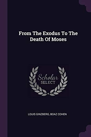 Ginzberg, Louis / Boaz Cohen. From The Exodus To The Death Of Moses. Creative Media Partners, LLC, 2018.