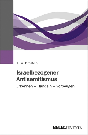 Bernstein, Julia. Israelbezogener Antisemitismus - Erkennen - Handeln - Vorbeugen. Juventa Verlag GmbH, 2021.
