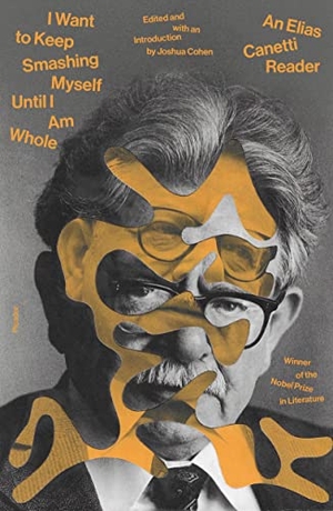 Canetti, Elias. I Want to Keep Smashing Myself Until I Am Whole. St. Martins Press, 2022.
