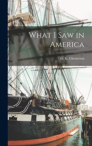 Chesterton, G K. What I Saw in America. Creative Media Partners, LLC, 2022.