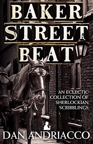 Andriacco, Dan. Baker Street Beat - An Eclectic Collection of Sherlockian Scribblings. MX Publishing, 2011.
