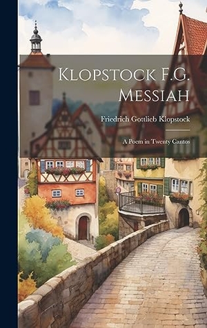 Klopstock, Friedrich Gottlieb. Klopstock F.G. Messiah - A Poem in Twenty Cantos. Creative Media Partners, LLC, 2023.