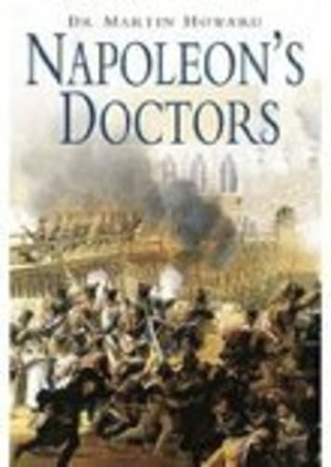 Howard. Napoleon's Doctors - The Medical Services of the Grande Armee. Spellmount Publishers, 2007.