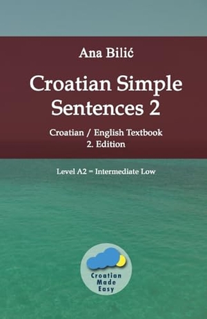 Bilic, Ana. Croatian Simple Sentences 2 - Croatian/English Textbook for Learning Croatian, Level Intermediate A2 = Intermediate Low, 2. Edition. Croatian-Made-Easy.com, 2023.
