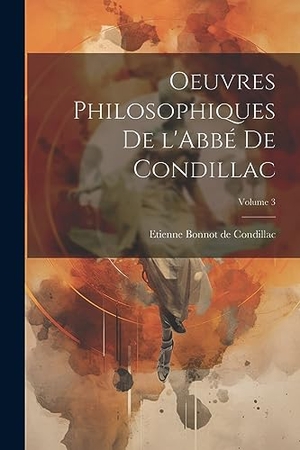 Condillac, Etienne Bonnot De. Oeuvres philosophiques de l'Abbé de Condillac; Volume 3. LEGARE STREET PR, 2023.