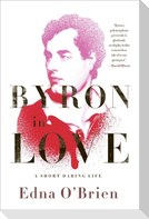 Byron in Love: A Short Daring Life