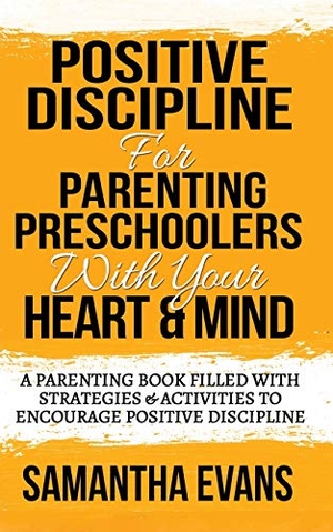 Evans, Samantha. POSITIVE DISCIPLINE FOR PARENTING PRESCHOOLERS WITH YOUR HEART & MIND - A Parenting Book Filled With Strategies & Activities To Encourage Positive Discipline. MGM Books, 2020.