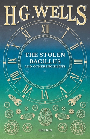 Wells, H. G.. The Stolen Bacillus and Other Incidents. H. G. Wells Library, 2016.