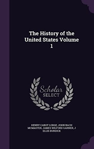 Lodge, Henry Cabot / McMaster, John Bach et al. The History of the United States Volume 1. Touchladybirdlucky Studios, 2016.
