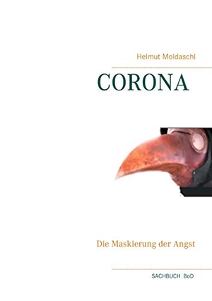 Moldaschl, Helmut. Corona - Die Maskierung der Angst. Books on Demand, 2020.