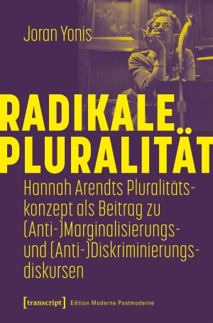 Yonis, Joran. Radikale Pluralität - Hannah Arendts Pluralitätskonzept als Beitrag zu (Anti-)Marginalisierungs- und (Anti-)Diskriminierungsdiskursen. Transcript Verlag, 2026.