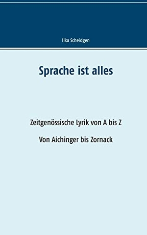 Scheidgen, Ilka. Sprache ist alles - Zeitgenössische Lyrik von A bis Z, Von Aichinger bis Zornack. TWENTYSIX, 2017.