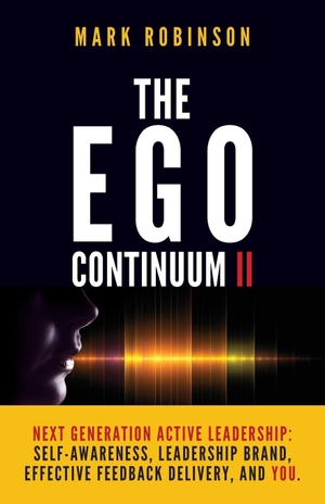 Robinson, Mark. The Ego Continuum II - Next Generation Active Leadership: Self-Awareness, Leadership Brand, Effective Feedback Delivery, and You.. Amazon Digital Services LLC - Kdp, 2018.