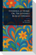 Evenings at Home; Or, The Juvenile Budget Opened