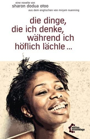 Otoo, Sharon Dodua. die dinge, die ich denke, während ich höflich lächle. edition assemblage, 2013.
