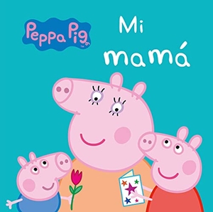 Hasbro / Eone. Peppa Pig. Mi mamá. Ediciones Beascoa, 2017.
