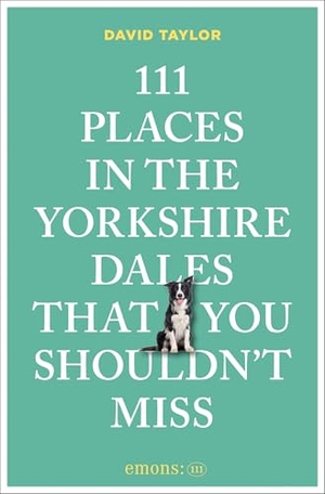 Taylor, David. 111 Places in the Yorkshire Dales That You Shouldn't Miss - Travel Guide. Emons Verlag, 2026.