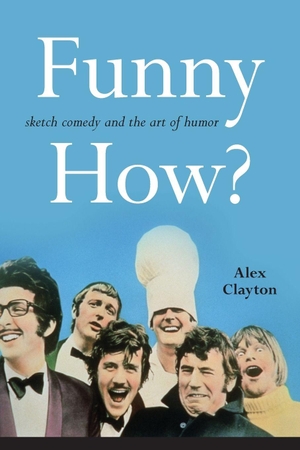Clayton, Alex. Funny How? - Sketch Comedy and the Art of Humor. SUNY Press, 2021.