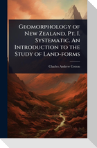 Geomorphology of New Zealand. Pt. I. Systematic. An Introduction to the Study of Land-forms