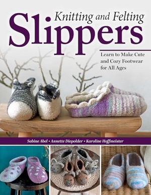 Diepolder, Annette / Hoffmeister, Karoline et al. Knitting and Felting Slippers - Learn to Make Cute and Cozy Footwear for All Ages. Fox Chapel Publishing, 2024.