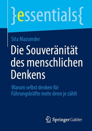 Mazumder, Sita. Die Souveränität des menschlichen Denkens - Warum selbst denken für Führungskräfte mehr denn je zählt. Springer-Verlag GmbH, 2026.