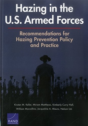 Keller, Kirsten M / Matthews, Miriam et al. Hazing in the U.S. Armed Forces - Recommendations for Hazing Prevention Policy and Practice. RAND Corporation, 2015.
