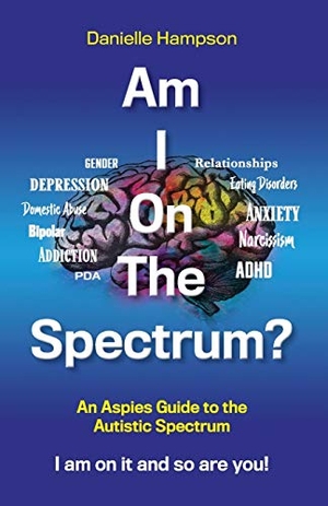 Hampson, Danielle. Am I On The Spectrum? - An Aspies Guide to the Autistic Spectruum Iam on it and So Are You!. Danielle Hampson, 2020.