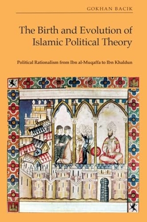 Bac&. The Birth and Evolution of Islamic Political Theory - Political Rationalism from Ibn Al-Muqaffa to Ibn Khaldun. Edinburgh University Press, 2024.