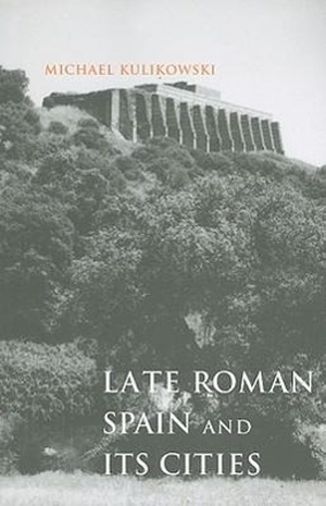 Kulikowski, Michael. Late Roman Spain and Its Cities. Hopkins Fulfillment Service, 2010.