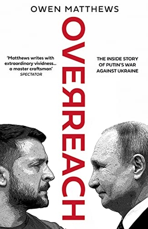 Matthews, Owen. Overreach - The Inside Story of Putin's War Against Ukraine. HarperCollins Publishers, 2022.