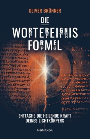 Brünner, Oliver. Die Wortereignisformel - Entfache die heilende Kraft deines Lichtkörpers. Beginne deine Transformation, aktiviere deine Selbstheilungskräfte durch Energiefelder. Verborgenes spirituelles Wissen. Momanda GmbH, 2024.