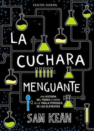 Valero, Jaime / Sam Kean. La cuchara menguante : una historia del mundo a partir de la tabla periódica de los elementos. ANAYA INFANTIL Y JUVENIL, 2018.