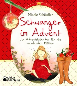 Schäufler, Nicole. Schwanger im Advent - Ein Adventskalender für alle werdenden Mütter. edition riedenburg e.U., 2017.