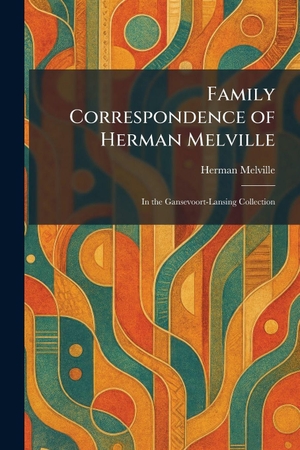 Melville, Herman. Family Correspondence of Herman Melville - In the Gansevoort-Lansing Collection. Tradd Street Press, 2026.