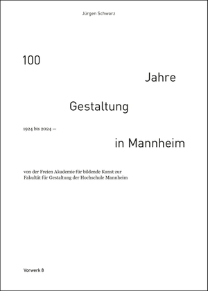 Schwarz, Jürgen. 100 Jahre Gestaltung in Mannheim 1924 bis 2024 - 1924 bis 2024 - von der Freien Akademie fu¿r bildende Kunst zur Fakulta¿t fu¿r Gestaltung der Hochschule Mannheim. Vorwerk 8, Verlag, 2024.