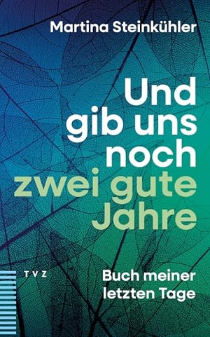 Steinkühler, Martina. Und gib uns noch zwei gute Jahre - Buch meiner letzten Tage. Theologischer Verlag Ag, 2025.