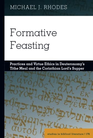Rhodes, Michael. Formative Feasting - Practices and Virtue Ethics in Deuteronomy¿s Tithe Meal and the Corinthian Lord¿s Supper. Peter Lang, 2022.
